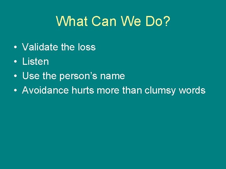 What Can We Do? • • Validate the loss Listen Use the person’s name