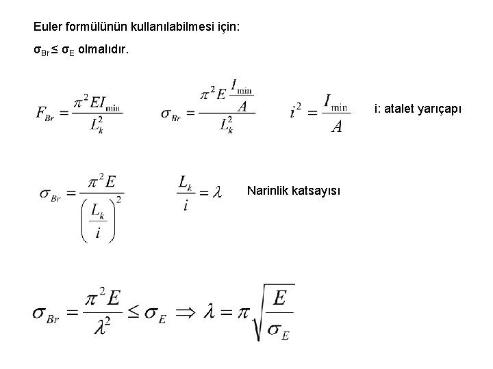 Euler formülünün kullanılabilmesi için: σBr ≤ σE olmalıdır. i: atalet yarıçapı Narinlik katsayısı Euler formülünün kullanılabilmesi için: σBr ≤ σE olmalıdır. i: atalet yarıçapı Narinlik katsayısı