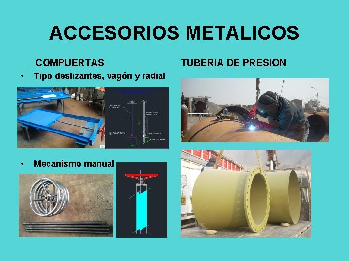 ACCESORIOS METALICOS COMPUERTAS • Tipo deslizantes, vagón y radial • Mecanismo manual TUBERIA DE