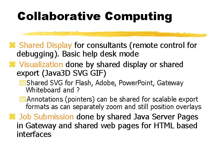 Collaborative Computing z Shared Display for consultants (remote control for debugging). Basic help desk Collaborative Computing z Shared Display for consultants (remote control for debugging). Basic help desk