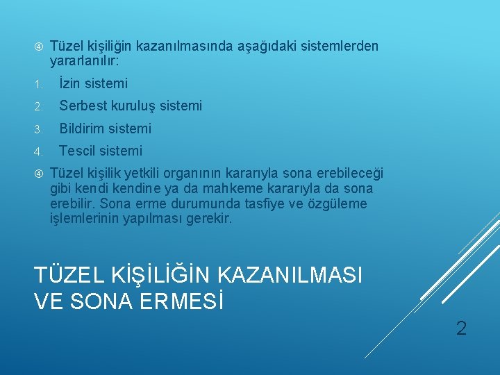  Tüzel kişiliğin kazanılmasında aşağıdaki sistemlerden yararlanılır: 1. İzin sistemi 2. Serbest kuruluş sistemi