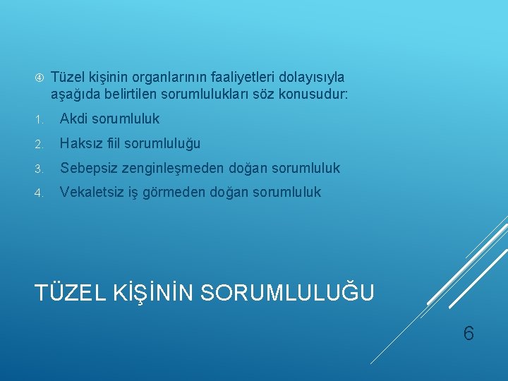  Tüzel kişinin organlarının faaliyetleri dolayısıyla aşağıda belirtilen sorumlulukları söz konusudur: 1. Akdi sorumluluk