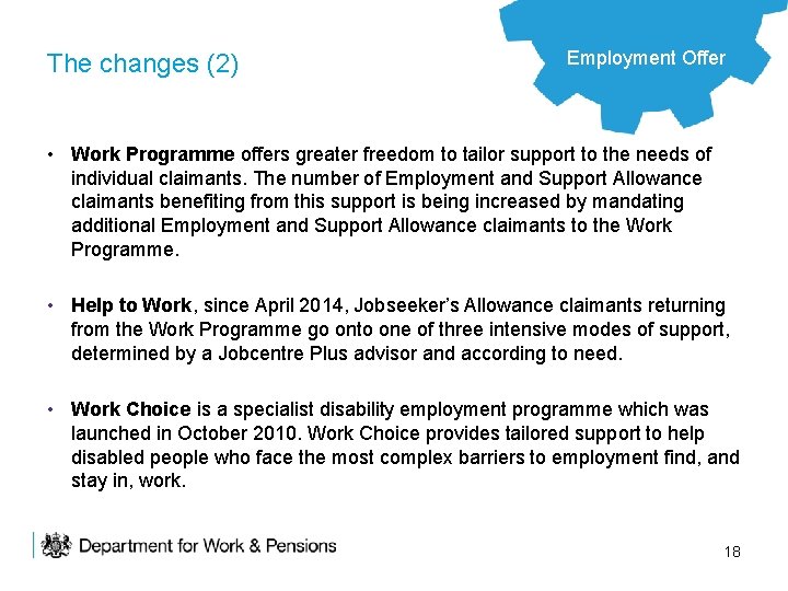 The changes (2) Employment Offer • Work Programme offers greater freedom to tailor support