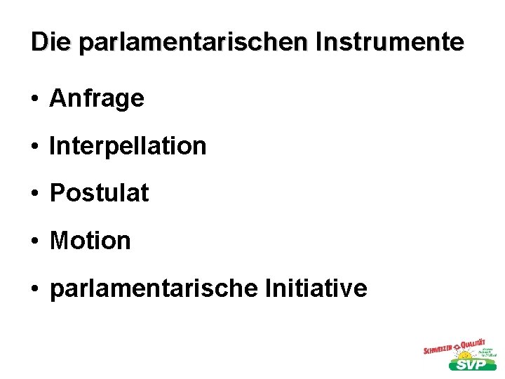 Die parlamentarischen Instrumente • Anfrage • Interpellation • Postulat • Motion • parlamentarische Initiative