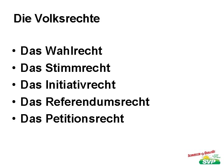 Die Volksrechte • • • Das Wahlrecht Das Stimmrecht Das Initiativrecht Das Referendumsrecht Das