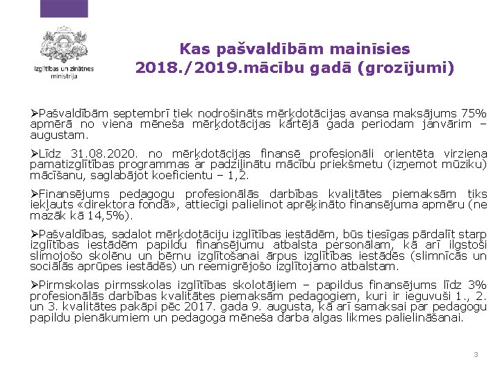 Kas pašvaldībām mainīsies 2018. /2019. mācību gadā (grozījumi) ØPašvaldībām septembrī tiek nodrošināts mērķdotācijas avansa