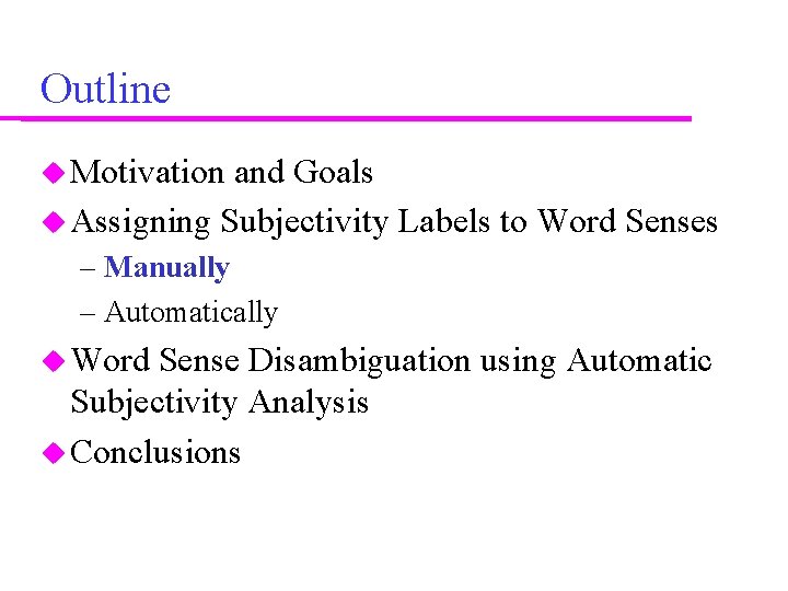 Outline Motivation and Goals Assigning Subjectivity Labels to Word Senses – Manually – Automatically
