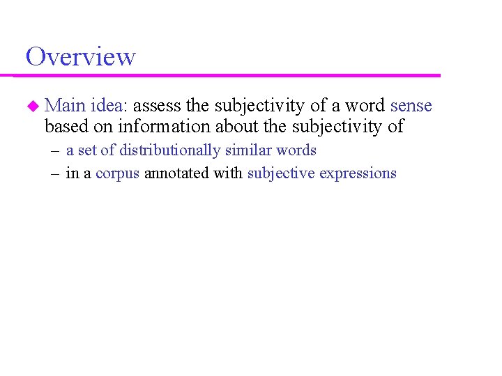 Overview Main idea: assess the subjectivity of a word sense based on information about