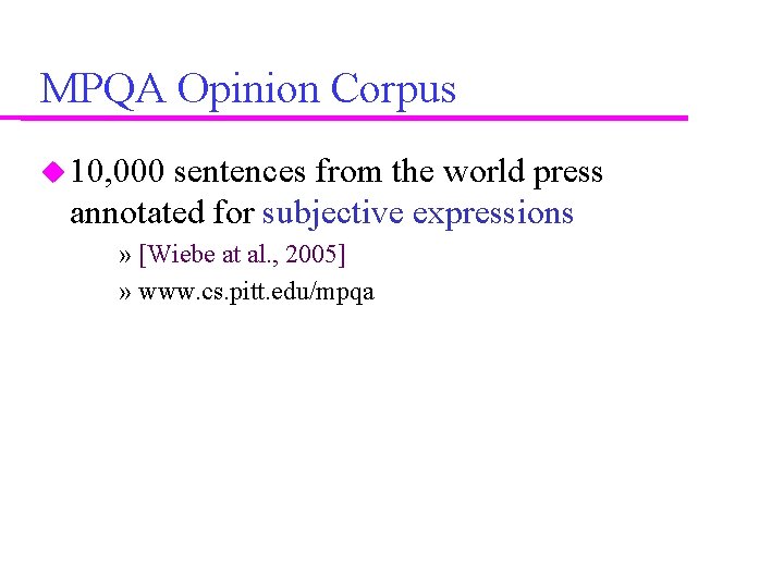 MPQA Opinion Corpus 10, 000 sentences from the world press annotated for subjective expressions