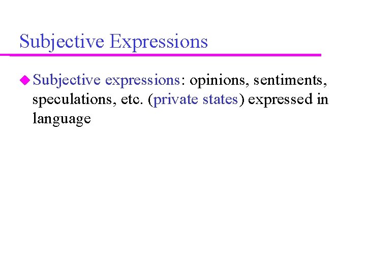 Subjective Expressions Subjective expressions: opinions, sentiments, speculations, etc. (private states) expressed in language 