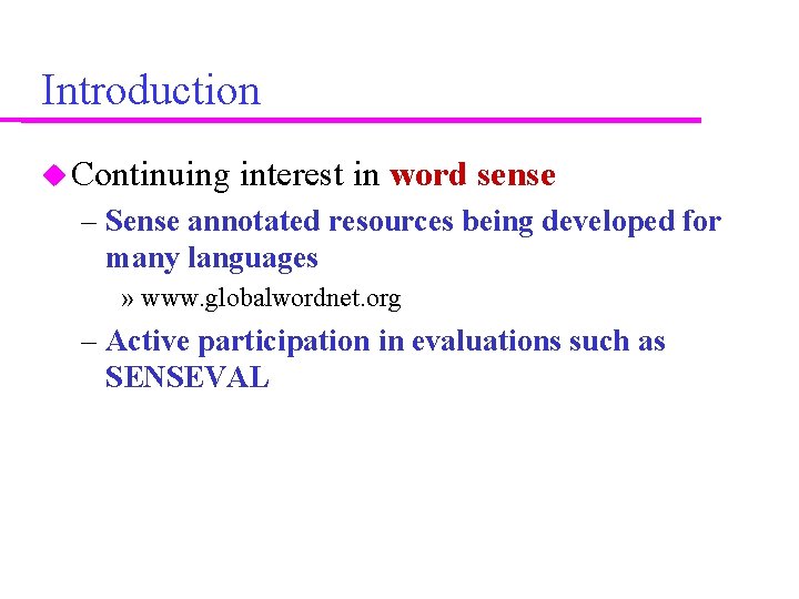 Introduction Continuing interest in word sense – Sense annotated resources being developed for many