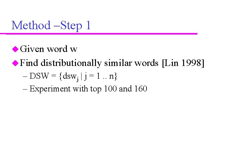 Method –Step 1 Given word w Find distributionally similar words [Lin 1998] – DSW