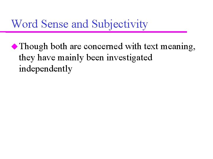 Word Sense and Subjectivity Though both are concerned with text meaning, they have mainly