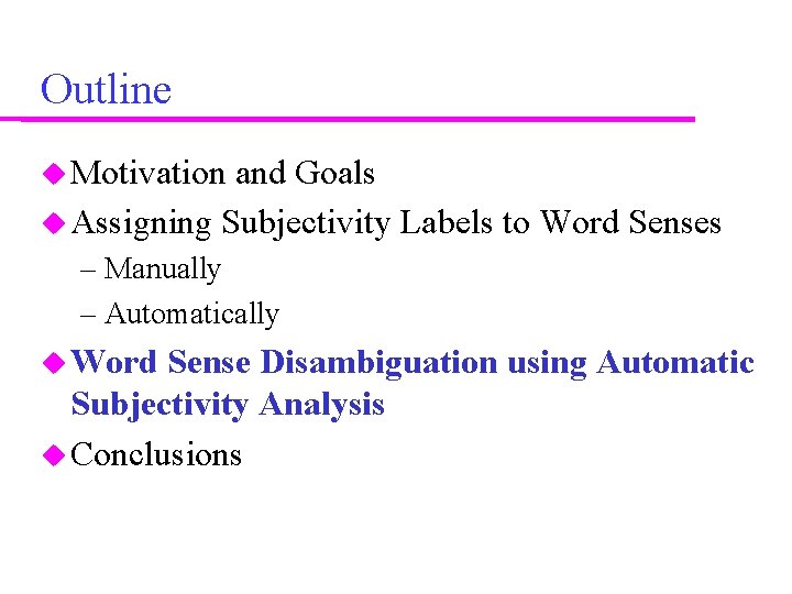 Outline Motivation and Goals Assigning Subjectivity Labels to Word Senses – Manually – Automatically