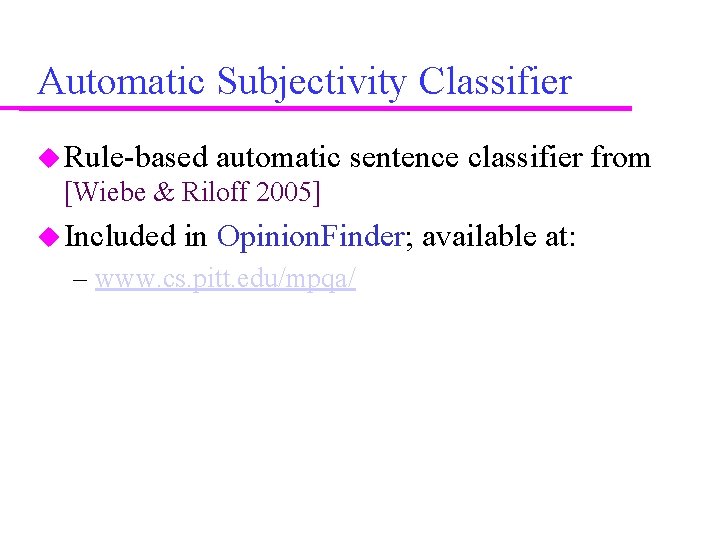 Automatic Subjectivity Classifier Rule-based automatic sentence classifier from [Wiebe & Riloff 2005] Included in