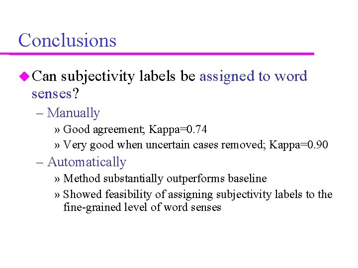 Conclusions Can subjectivity labels be assigned to word senses? – Manually » Good agreement;