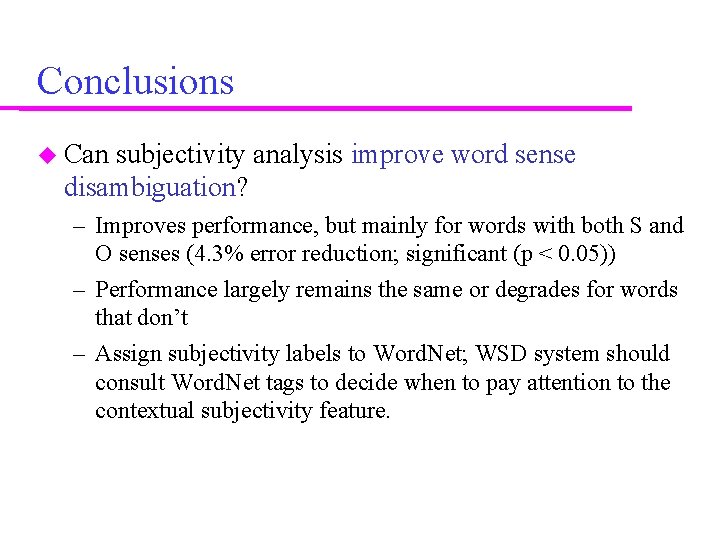 Conclusions Can subjectivity analysis improve word sense disambiguation? – Improves performance, but mainly for