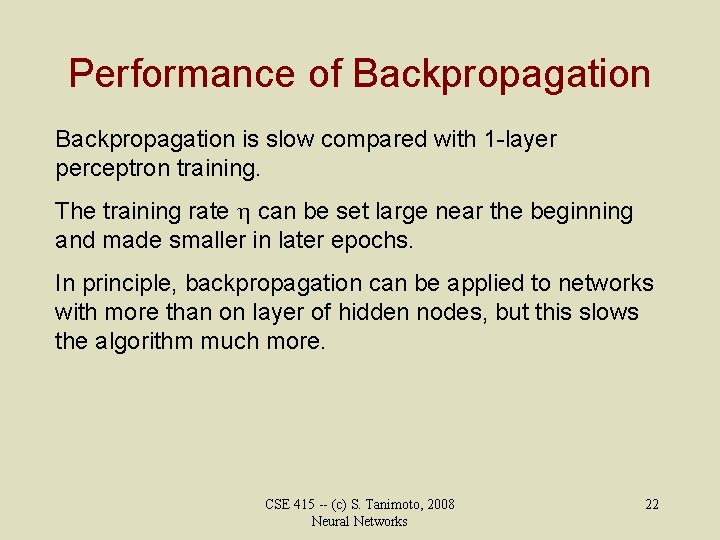 Performance of Backpropagation is slow compared with 1 -layer perceptron training. The training rate