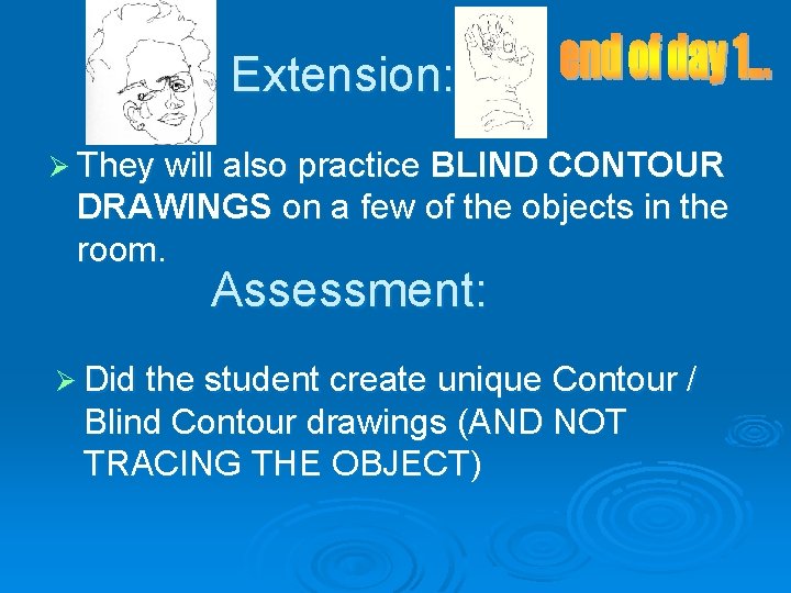 Extension: Ø They will also practice BLIND CONTOUR DRAWINGS on a few of the