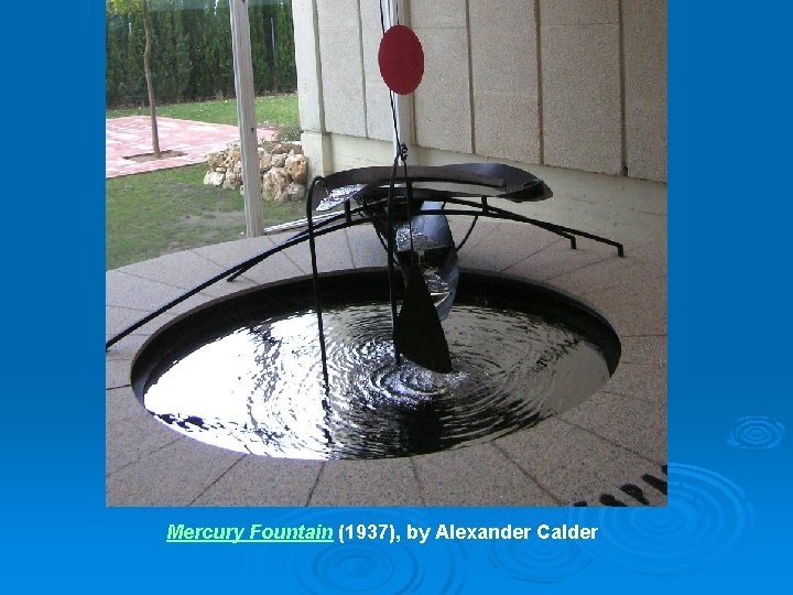 Mercury Fountain (1937), by Alexander Calder 