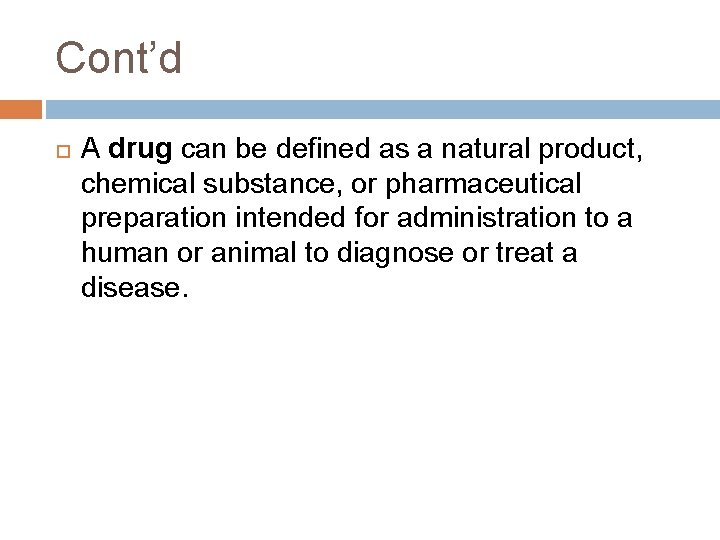 Cont’d A drug can be defined as a natural product, chemical substance, or pharmaceutical Cont’d A drug can be defined as a natural product, chemical substance, or pharmaceutical