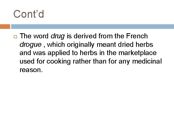 Cont’d The word drug is derived from the French drogue , which originally meant Cont’d The word drug is derived from the French drogue , which originally meant