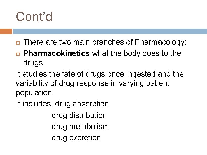 Cont’d There are two main branches of Pharmacology: Pharmacokinetics-what the body does to the Cont’d There are two main branches of Pharmacology: Pharmacokinetics-what the body does to the
