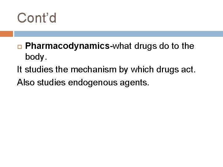 Cont’d Pharmacodynamics-what drugs do to the body. It studies the mechanism by which drugs Cont’d Pharmacodynamics-what drugs do to the body. It studies the mechanism by which drugs