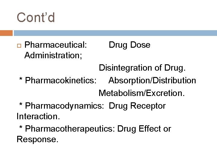Cont’d Pharmaceutical: Administration; Drug Dose Disintegration of Drug. * Pharmacokinetics: Absorption/Distribution Metabolism/Excretion. * Pharmacodynamics: Cont’d Pharmaceutical: Administration; Drug Dose Disintegration of Drug. * Pharmacokinetics: Absorption/Distribution Metabolism/Excretion. * Pharmacodynamics: