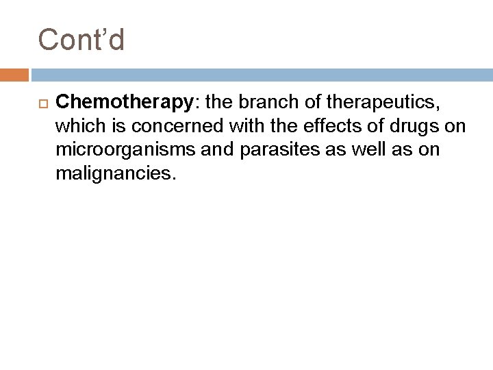 Cont’d Chemotherapy: the branch of therapeutics, which is concerned with the effects of drugs Cont’d Chemotherapy: the branch of therapeutics, which is concerned with the effects of drugs