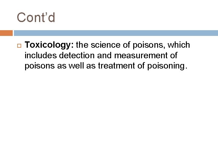 Cont’d Toxicology: the science of poisons, which includes detection and measurement of poisons as Cont’d Toxicology: the science of poisons, which includes detection and measurement of poisons as