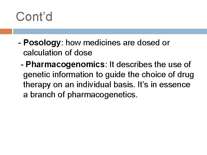 Cont’d - Posology: how medicines are dosed or calculation of dose - Pharmacogenomics: It Cont’d - Posology: how medicines are dosed or calculation of dose - Pharmacogenomics: It