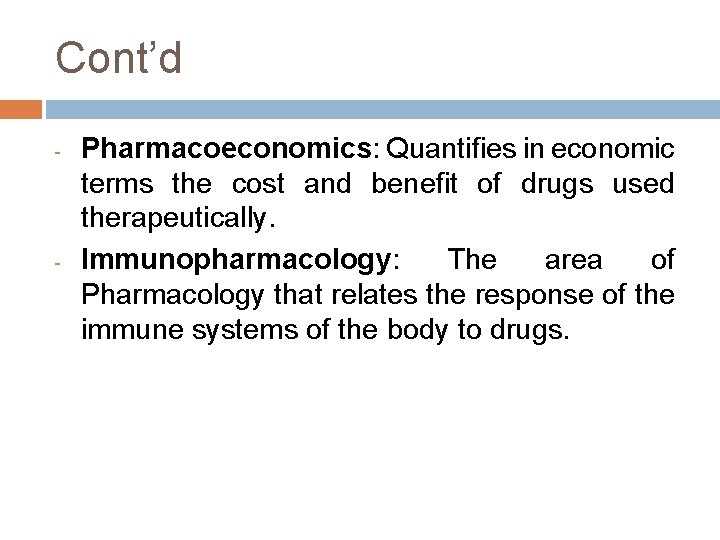 Cont’d - - Pharmacoeconomics: Quantifies in economic terms the cost and benefit of drugs Cont’d - - Pharmacoeconomics: Quantifies in economic terms the cost and benefit of drugs