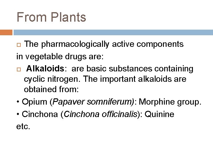 From Plants The pharmacologically active components in vegetable drugs are: Alkaloids: are basic substances From Plants The pharmacologically active components in vegetable drugs are: Alkaloids: are basic substances
