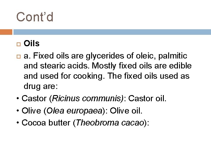 Cont’d Oils a. Fixed oils are glycerides of oleic, palmitic and stearic acids. Mostly Cont’d Oils a. Fixed oils are glycerides of oleic, palmitic and stearic acids. Mostly