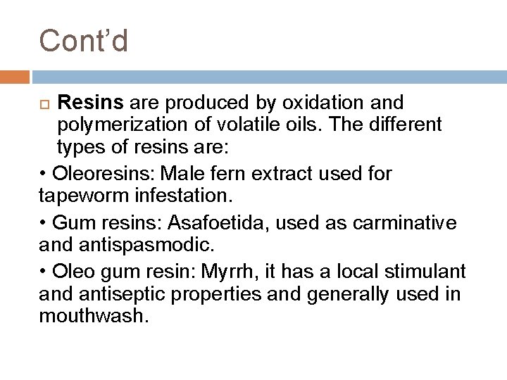 Cont’d Resins are produced by oxidation and polymerization of volatile oils. The different types Cont’d Resins are produced by oxidation and polymerization of volatile oils. The different types