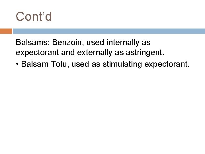 Cont’d Balsams: Benzoin, used internally as expectorant and externally as astringent. • Balsam Tolu, Cont’d Balsams: Benzoin, used internally as expectorant and externally as astringent. • Balsam Tolu,