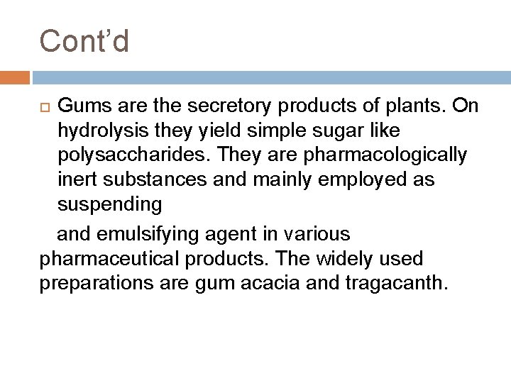 Cont’d Gums are the secretory products of plants. On hydrolysis they yield simple sugar Cont’d Gums are the secretory products of plants. On hydrolysis they yield simple sugar