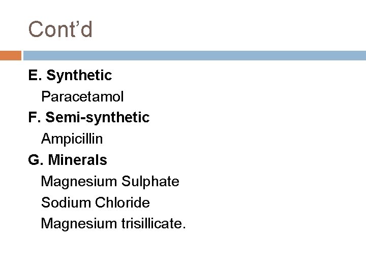 Cont’d E. Synthetic Paracetamol F. Semi-synthetic Ampicillin G. Minerals Magnesium Sulphate Sodium Chloride Magnesium Cont’d E. Synthetic Paracetamol F. Semi-synthetic Ampicillin G. Minerals Magnesium Sulphate Sodium Chloride Magnesium
