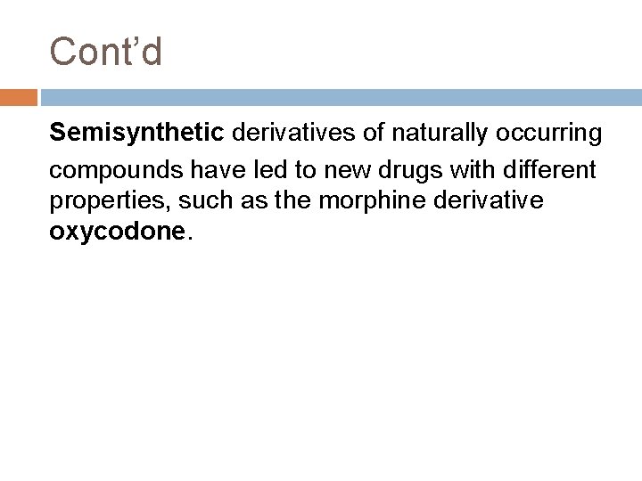 Cont’d Semisynthetic derivatives of naturally occurring compounds have led to new drugs with different Cont’d Semisynthetic derivatives of naturally occurring compounds have led to new drugs with different