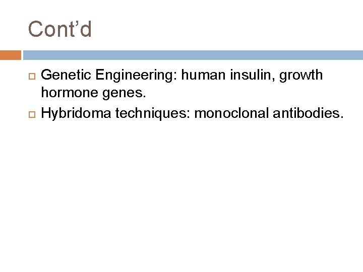 Cont’d Genetic Engineering: human insulin, growth hormone genes. Hybridoma techniques: monoclonal antibodies.  Cont’d Genetic Engineering: human insulin, growth hormone genes. Hybridoma techniques: monoclonal antibodies.