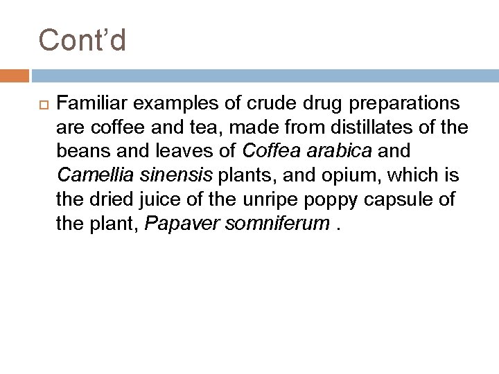 Cont’d Familiar examples of crude drug preparations are coffee and tea, made from distillates Cont’d Familiar examples of crude drug preparations are coffee and tea, made from distillates