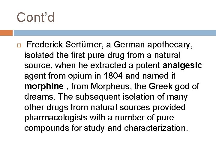 Cont’d Frederick Sertürner, a German apothecary, isolated the first pure drug from a natural Cont’d Frederick Sertürner, a German apothecary, isolated the first pure drug from a natural
