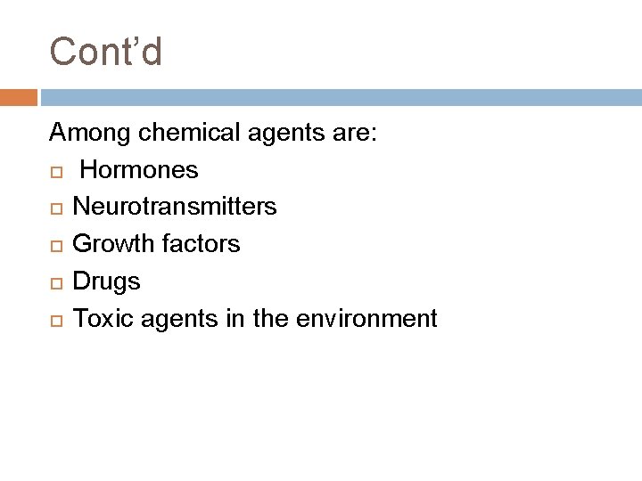 Cont’d Among chemical agents are: Hormones Neurotransmitters Growth factors Drugs Toxic agents in the Cont’d Among chemical agents are: Hormones Neurotransmitters Growth factors Drugs Toxic agents in the