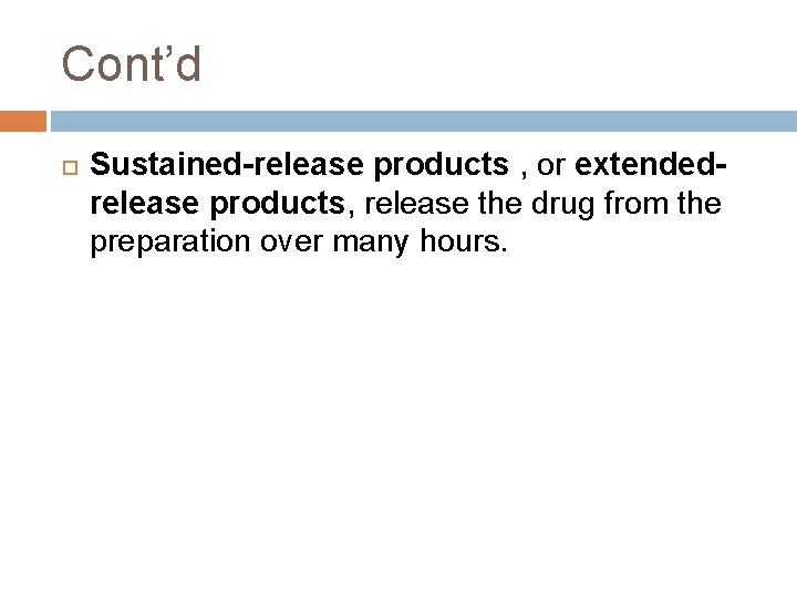 Cont’d Sustained-release products , or extendedrelease products, release the drug from the preparation over Cont’d Sustained-release products , or extendedrelease products, release the drug from the preparation over