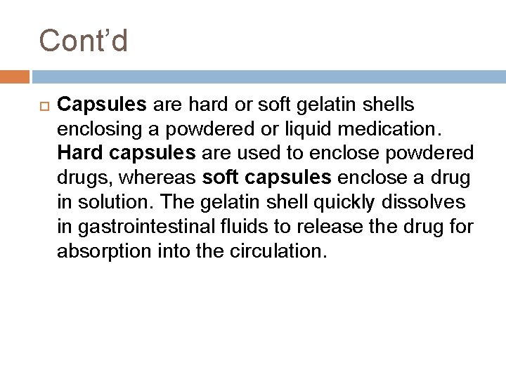 Cont’d Capsules are hard or soft gelatin shells enclosing a powdered or liquid medication. Cont’d Capsules are hard or soft gelatin shells enclosing a powdered or liquid medication.