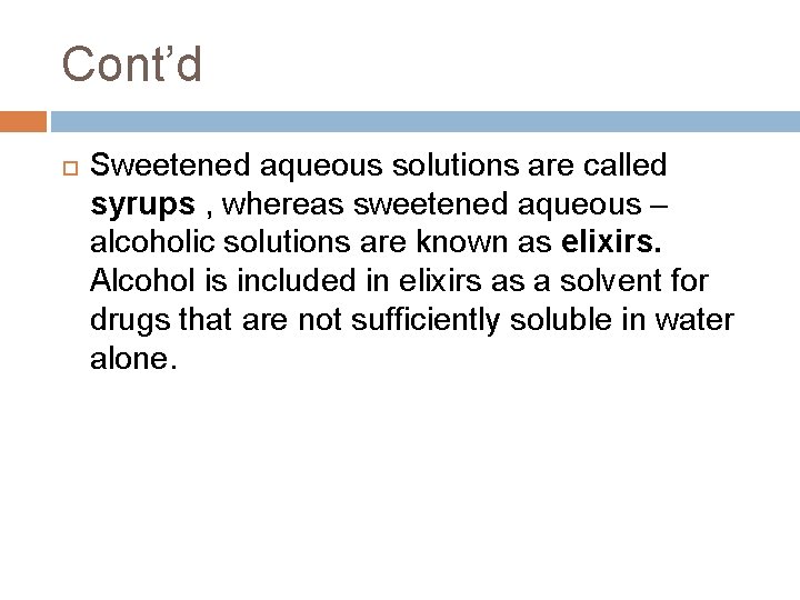 Cont’d Sweetened aqueous solutions are called syrups , whereas sweetened aqueous – alcoholic solutions Cont’d Sweetened aqueous solutions are called syrups , whereas sweetened aqueous – alcoholic solutions