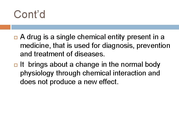 Cont’d A drug is a single chemical entity present in a medicine, that is Cont’d A drug is a single chemical entity present in a medicine, that is