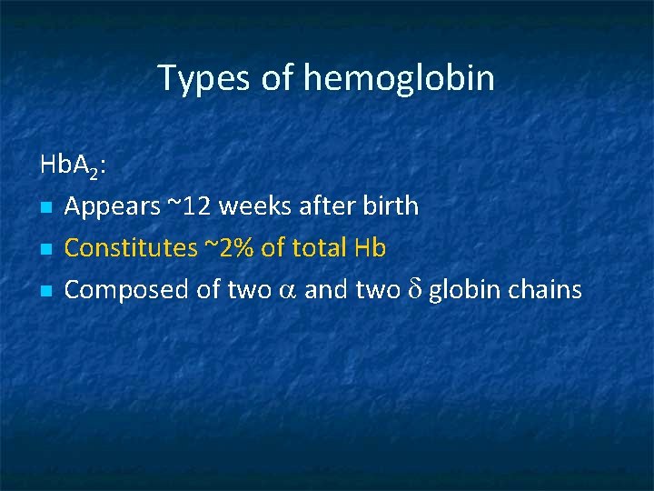 Types of hemoglobin Hb. A 2: n Appears ~12 weeks after birth n Constitutes