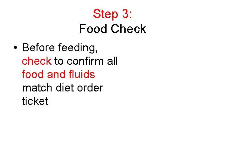 Step 3: Food Check • Before feeding, check to confirm all food and fluids